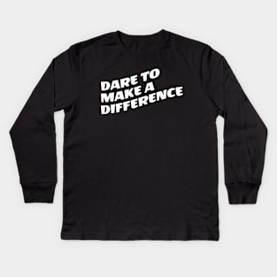 Dare To Make A Difference Kids Long Sleeve T-Shirt